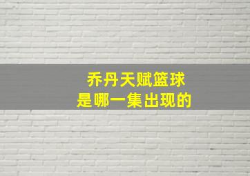 乔丹天赋篮球是哪一集出现的