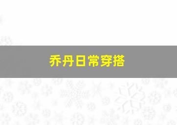 乔丹日常穿搭