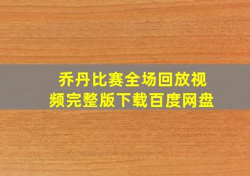 乔丹比赛全场回放视频完整版下载百度网盘