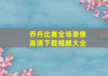 乔丹比赛全场录像高清下载视频大全