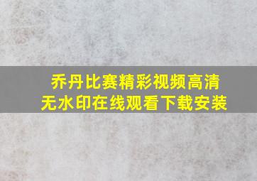 乔丹比赛精彩视频高清无水印在线观看下载安装