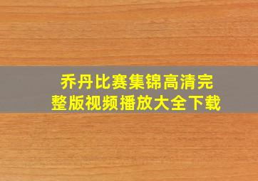 乔丹比赛集锦高清完整版视频播放大全下载