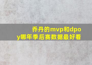 乔丹的mvp和dpoy哪年季后赛数据最好看