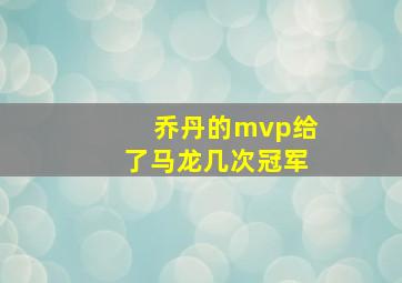 乔丹的mvp给了马龙几次冠军