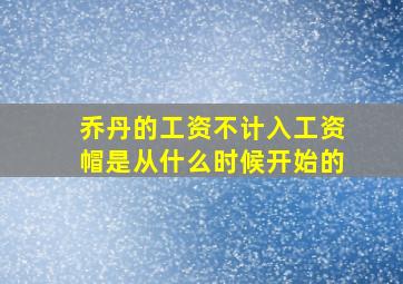 乔丹的工资不计入工资帽是从什么时候开始的