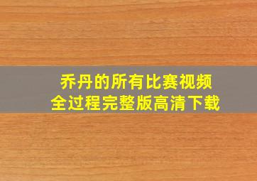 乔丹的所有比赛视频全过程完整版高清下载