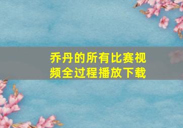 乔丹的所有比赛视频全过程播放下载