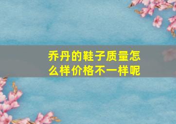 乔丹的鞋子质量怎么样价格不一样呢