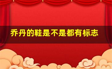 乔丹的鞋是不是都有标志