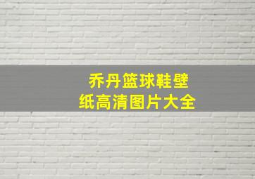 乔丹篮球鞋壁纸高清图片大全