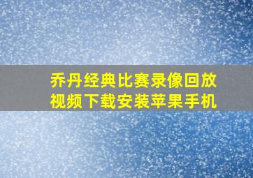 乔丹经典比赛录像回放视频下载安装苹果手机