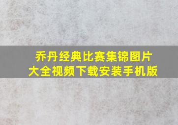 乔丹经典比赛集锦图片大全视频下载安装手机版