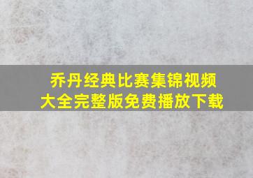 乔丹经典比赛集锦视频大全完整版免费播放下载