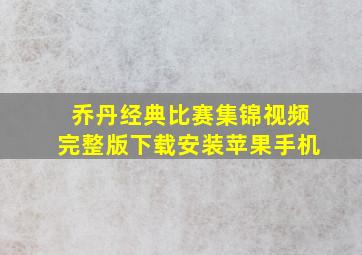 乔丹经典比赛集锦视频完整版下载安装苹果手机