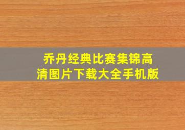 乔丹经典比赛集锦高清图片下载大全手机版