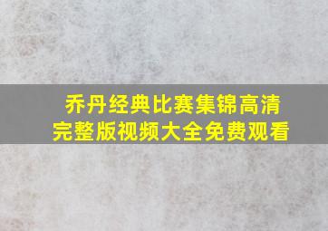 乔丹经典比赛集锦高清完整版视频大全免费观看