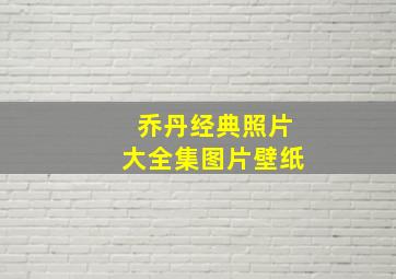 乔丹经典照片大全集图片壁纸