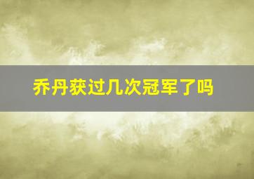 乔丹获过几次冠军了吗