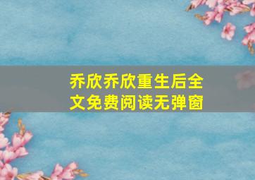 乔欣乔欣重生后全文免费阅读无弹窗