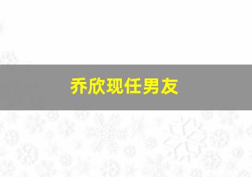 乔欣现任男友