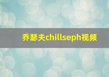 乔瑟夫chillseph视频