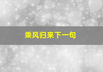 乘风归来下一句