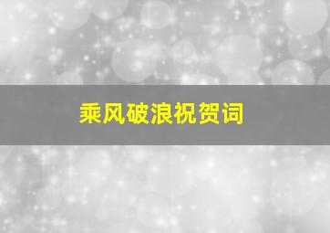 乘风破浪祝贺词