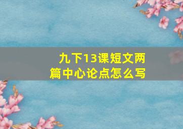 九下13课短文两篇中心论点怎么写