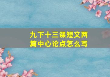 九下十三课短文两篇中心论点怎么写