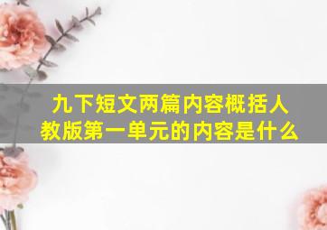 九下短文两篇内容概括人教版第一单元的内容是什么