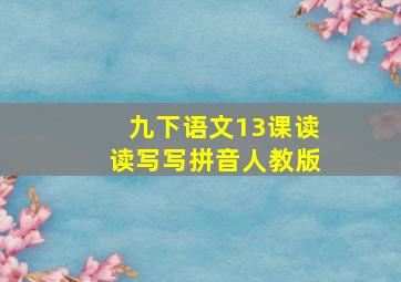 九下语文13课读读写写拼音人教版