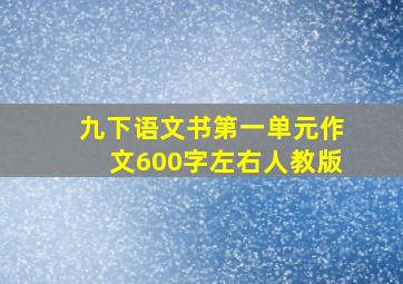 九下语文书第一单元作文600字左右人教版