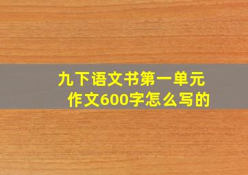 九下语文书第一单元作文600字怎么写的