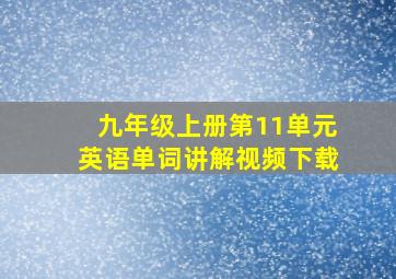 九年级上册第11单元英语单词讲解视频下载