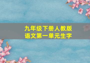 九年级下册人教版语文第一单元生字