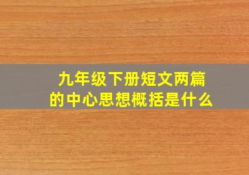 九年级下册短文两篇的中心思想概括是什么