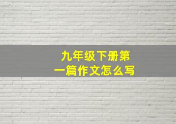 九年级下册第一篇作文怎么写