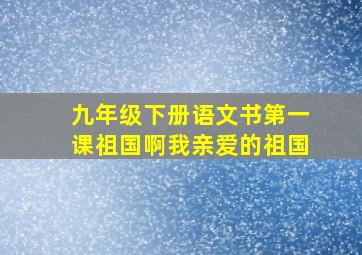 九年级下册语文书第一课祖国啊我亲爱的祖国