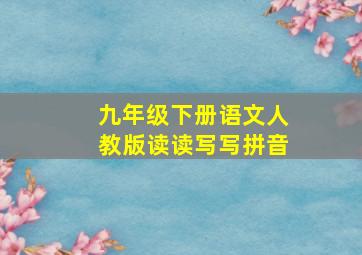 九年级下册语文人教版读读写写拼音