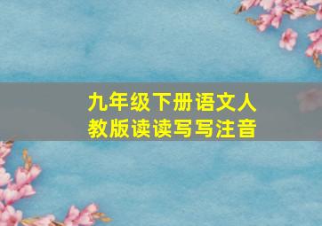 九年级下册语文人教版读读写写注音