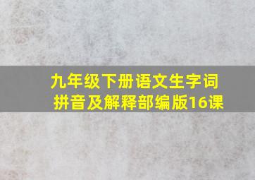 九年级下册语文生字词拼音及解释部编版16课