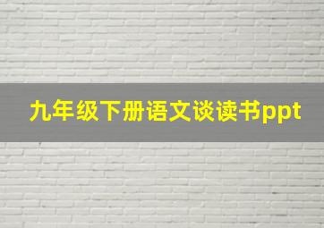 九年级下册语文谈读书ppt