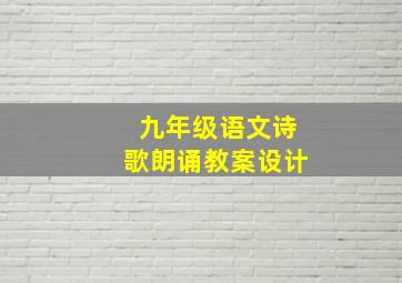 九年级语文诗歌朗诵教案设计