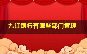 九江银行有哪些部门管理