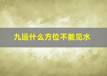 九运什么方位不能见水