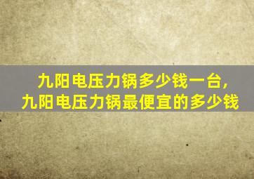 九阳电压力锅多少钱一台,九阳电压力锅最便宜的多少钱