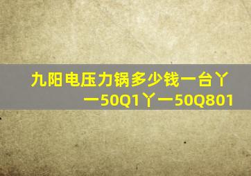 九阳电压力锅多少钱一台丫一50Q1丫一50Q801