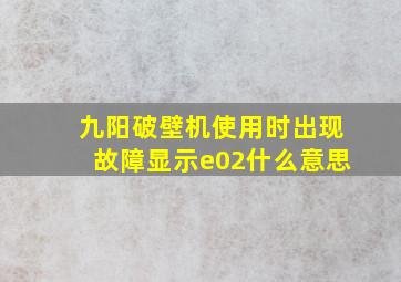 九阳破壁机使用时出现故障显示e02什么意思