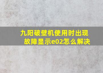 九阳破壁机使用时出现故障显示e02怎么解决