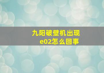 九阳破壁机出现e02怎么回事